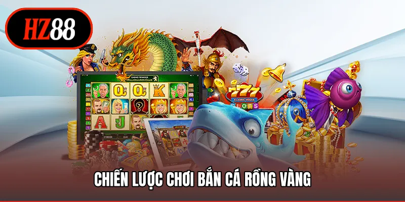 Chiến lược chơi bắn cá rồng vàng