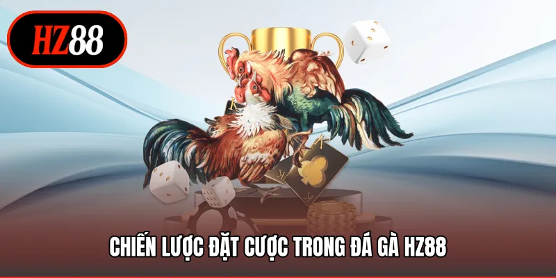 Chiến lược đặt cược trong đá gà HZ88