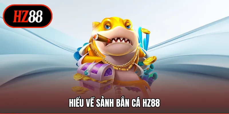 Hiểu về sảnh bắn cá HZ88