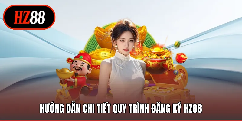 Hướng dẫn chi tiết quy trình đăng ký HZ88