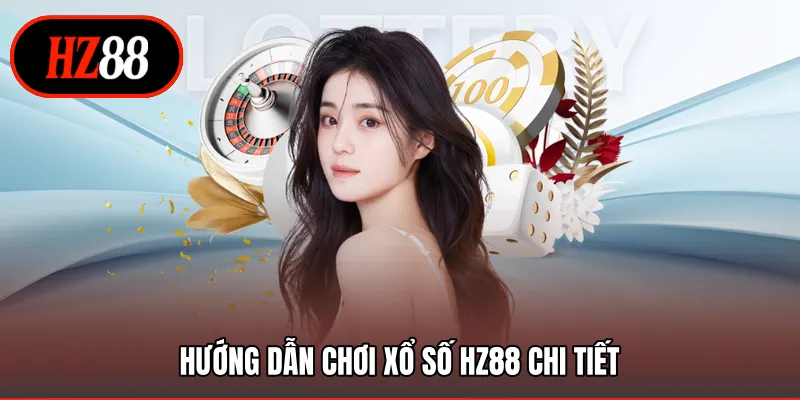 Hướng dẫn chơi xổ số HZ88 chi tiết