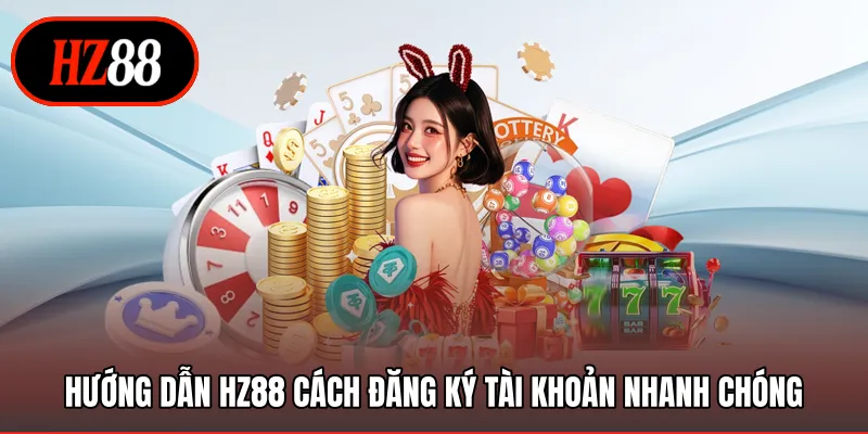 Hướng dẫn HZ88 cách đăng ký tài khoản nhanh chóng