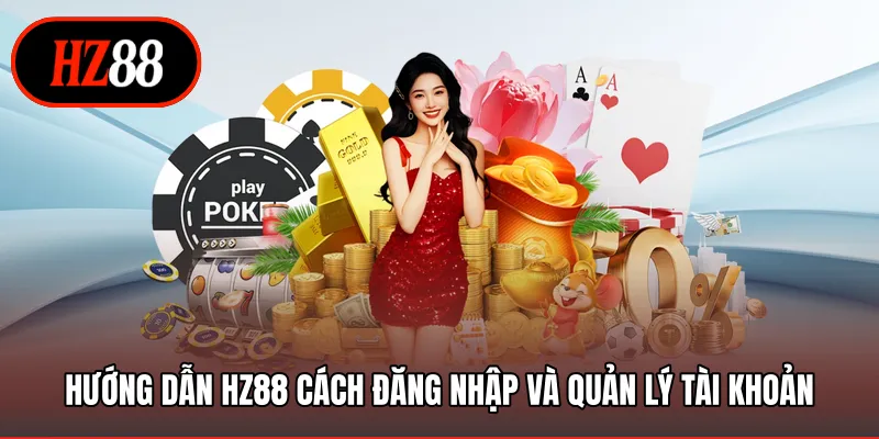 Hướng dẫn HZ88 cách đăng nhập và quản lý tài khoản