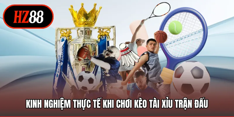 Kinh nghiệm thực tế khi chơi kèo tài xỉu trận đấu