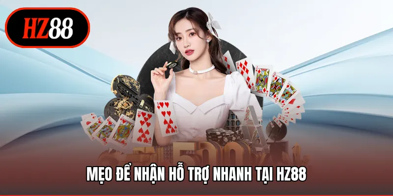 Mẹo để nhận hỗ trợ nhanh tại HZ88
