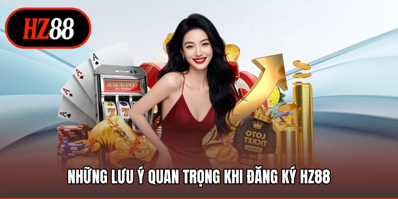Những lưu ý quan trọng khi đăng ký HZ88