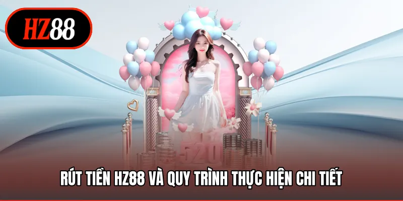 Rút tiền HZ88 và quy trình thực hiện chi tiết