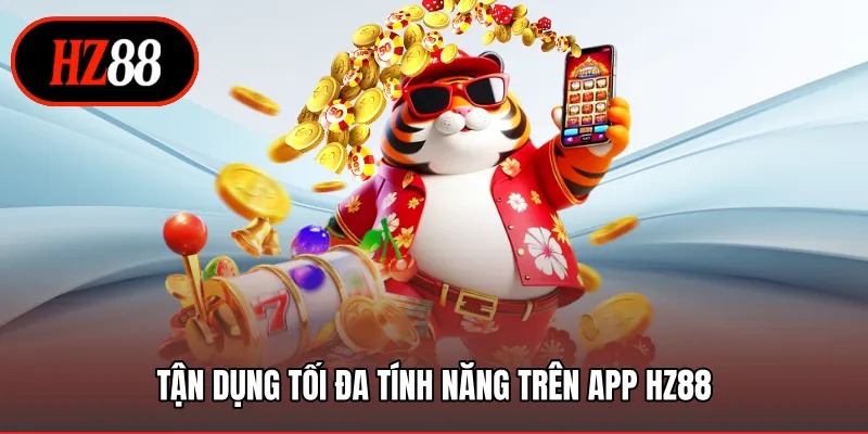 Tận dụng tối đa tính năng trên app HZ88